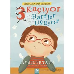 Sorunlarla Başa Çıkıyorum - 3 Kaçıyor Harfler Uçuyor - Aysel Ertan - Altın Kitaplar