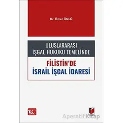 Uluslararası İşgal Hukuku Temelinde Filistinde İsrail İşgal İdaresi - Ömer Ünlü - Adalet Yayınevi