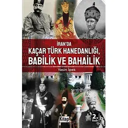 İran’da Kaçar Türk Hanedanlığı Babilik ve Bahailik - Yasin İpek - Kitap Dünyası Yayınları