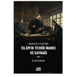 Oryantalist Literatürde İslamın Tevhid İnancı ve Kaynağı - Şenol Çakmak - Kitap Dünyası Yayınları
