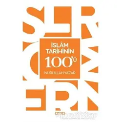 İslam Tarihinin 100ü - Nurullah Yazar - Otto Yayınları