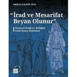 İrad ve Mesarifat Beyan Olunur - Yeniçeri Ocağı 61. Bölüğün Gelir-Gider Defterleri (1163-1241/1750-1