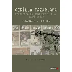 Gerilla Pazarlama - Kolombiyada Kontrgerilla ve Kapitalizm - Alexander L. Fattal - Phoenix Yayınevi