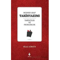 Modern Arap Tarihyazımı Tarihçiler ve Problemler - Hilal Görgün - Tire Kitap