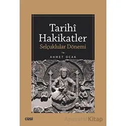 Tarihi Hakikatler (Selçuklular Dönemi) - Ahmet Ocak - Çizgi Kitabevi Yayınları
