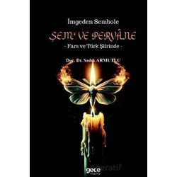 İmgeden Sembole Şem‘ ve Pervâne - Fars ve Türk Şiirinde - Sadık Armutlu - Gece Kitaplığı