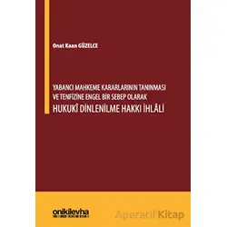 Yabancı Mahkeme Kararlarının Tanınması ve Tenfizine Engel Bir Sebep Olarak Hukuki Dinlenilme Hakkı İ