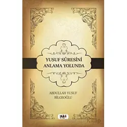 Yusuf Suresini Anlama Yolunda - Abdullah Yusuf Bilgeoğlu - Tilki Kitap