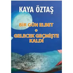 Bir Gün Elbet - Gelecek Geçmişte Kaldı - Hasan Kaya Öztaş - Liman Yayınevi