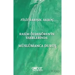 Rasim Özdenören’in Eserlerinde Müslümanca Duruş - Filiz Sarışık Akkoç - Gülnar Yayınları