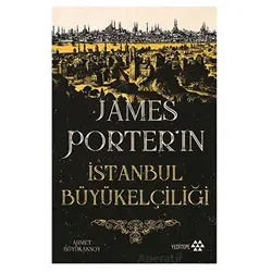 James Porter’ın İstanbul Büyükelçiliği - Ahmet Büyükaksoy - Yeditepe Yayınevi