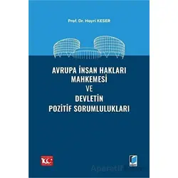 Avrupa İnsan Hakları Mahkemesi ve Devletin Pozitif Sorumlulukları - Hayri Keser - Adalet Yayınevi
