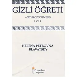 Gizli Öğreti - Anthropogenesis 1. Cilt - Helena Petrovna Blavatsky - Prometheus Yayınları