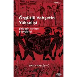 Örgütlü Vahşetin Yükselişi – Şiddetin Tarihsel Sosyolojisi– - Sinisa Malesevic - Fol Kitap