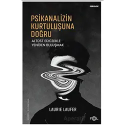 Psikanalizin Kurtuluşuna Doğru –Altüst Edicilikle Yeniden Buluşmak– - Laurie Laufer - Fol Kitap