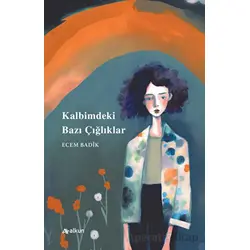 Kalbimdeki Bazı Çığlıklar - Ecem Badik - Alkun Kitap