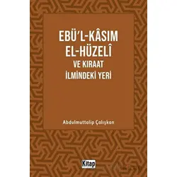 Ebül Kasım El Hüzeli ve Kıraat İlmindeki Yeri - Abdulmuttalip Çalışkan - Kitap Dünyası Yayınları