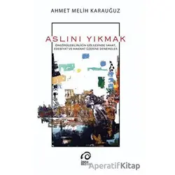 Aslını Yıkmak - Ahmet Melih Karauğuz - İnsan Sanat Yayınları