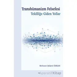 Transhümanizm Felsefesi Tekilliğe Giden Yollar - Mehmet Şükrü Özkan - Elis Yayınları