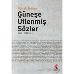 Güneşe Üflenmiş Sözler (2003 - 2018 Şiirleri) - Mustafa Erdiken - Klaros Yayınları