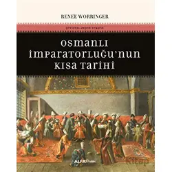 Osmanlı İmparatorluğunun Kısa Tarihi - Renee Worringer - Alfa Yayınları