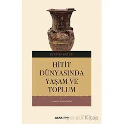 Hitit Dünyasında Yaşam ve Toplum - Trevor Bryce - Alfa Yayınları