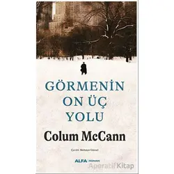 Görmenin On Üç Yolu - Colum McCann - Alfa Yayınları