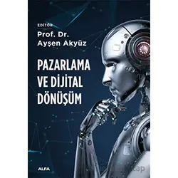 Pazarlama ve Dijital Dönüşüm - Ayşen Akyüz - Alfa Yayınları