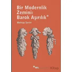 Bir Modernlik Zemini: Barok Aşırılık - Mehtap Serim - Sel Yayıncılık