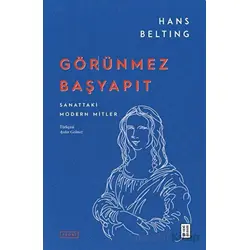 Görünmez Başyapıt - Sanattaki Modern Mitler - Hans Belting - Ketebe Yayınları