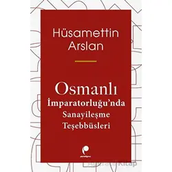 Osmanlı İmparatorluğunda Sanayileşme Teşebbüsleri - Hüsamettin Arslan - Paradigma Yayıncılık