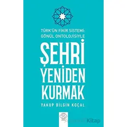 Türk Fikir Sistemi: Gönül Ontolojisiyle Şehri Yeniden Kurmak - Yakup Bilgin Koçal - Post Yayınevi
