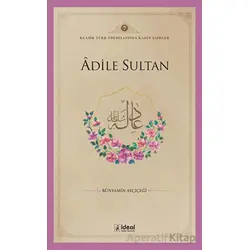 Adile Sultan - Bünyamin Ayçiçeği - İdeal Kültür Yayıncılık