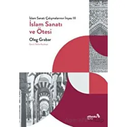 İslam Sanatı Çalışmalarının İnşası III - İslam Sanatı ve Ötesi - Oleg Grabar - Albaraka Yayınları