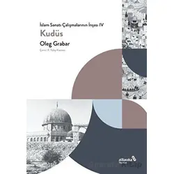 İslam Sanatı Çalışmalarının İnşası IV - Kudüs - Oleg Grabar - Albaraka Yayınları