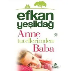 Anne Tut Ellerimden Baba - Efkan Yeşildağ - Hayat Yayınları