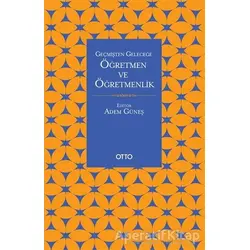 Geçmişten Geleceğe Öğretmen ve Öğretmenlik - Adem Güneş - Otto Yayınları