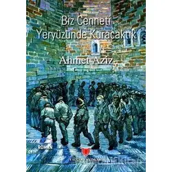 Biz Cenneti Yeryüzünde Kuracaktık - Ahmet Aziz - Yalçın Yayınları