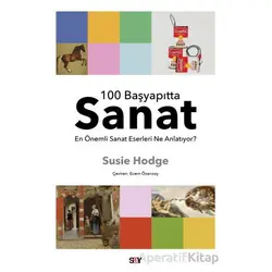 100 Başyapıtta Sanat - En Önemli Sanat Eserleri Ne Anlatıyor? - Susie Hodge - Say Yayınları
