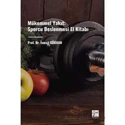 Mükemmel Yakıt: Sporcu Beslenmesi El Kitabı - İsmail Gökhan - Gazi Kitabevi