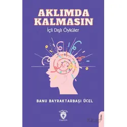 Aklımda Kalmasın İçli Dışlı Öyküler - Banu Bayraktarbaşı Ücel - Dorlion Yayınları