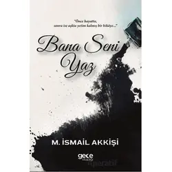 Bana Seni Yaz - M. İsmail Akkişi - Gece Kitaplığı