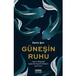 Güneşin Ruhu - Japon Bilgeliği Işığında Kişisel Gelişim Serüveni - Deniz Şen - Ceres Yayınları