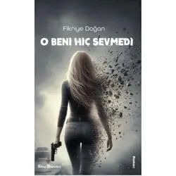 O Beni Hiç Sevmedi - Fikriye Doğan - Kitap Müptelası Yayınları