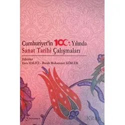 Cumhuriyetin 100. Yılında Sanat Tarihi Çalışmaları - Esra Halıcı - Fenomen Yayıncılık