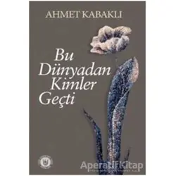 Bu Dünyadan Kimler Geçti - Ahmet Kabaklı - Tedev Yayınları