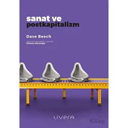 Sanat ve Postkapitalizm - Dave Beech - Livera Yayınevi