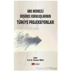 ABD Merkezli Düşünce Kuruluşlarının Türkiye Projeksiyonları - Türkmen Töreli - Berikan Yayınevi