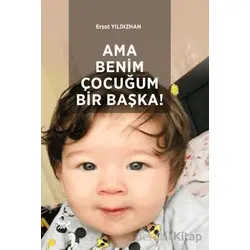 Ama Benim Çocuğum Bir Başka! - Erşat Yıldızhan - Paradigma Akademi Yayınları