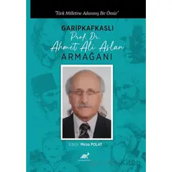 Türk Milletine Adanmış Bir Ömür Garipkafkaslı (Prof. Dr. Ahmet Ali Aslan) Armağanı